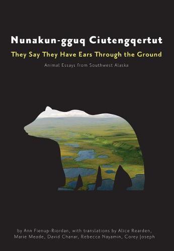 Nunakun–gguq Ciutengqertut/They Say They Have Ea – Animal Essays from Southwest Alaska Alaska