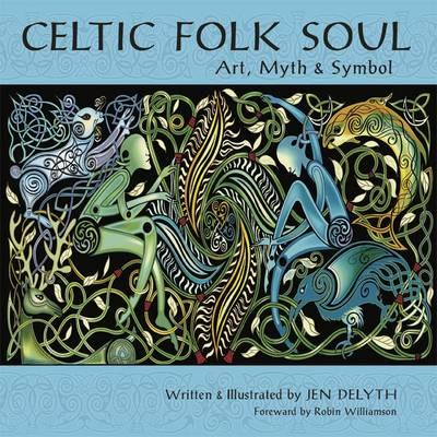 Celtic Folk Soul: Art, Myth & Symbol