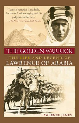 The Golden Warrior: The Life and Legend of Lawrence of Arabia