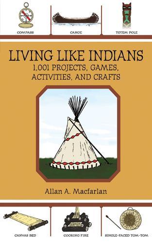 Living Like Indians: 1,001 Projects, Games, Activities, and Crafts