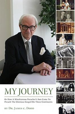 My Journey: Or How a Mischievous Preachers Son Came to Preach the Glorious Gospel on Three Continents