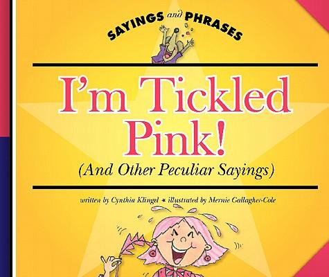 I'm Tickled Pink!: (And Other Peculiar Sayings)