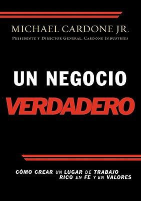 Un Negocio Verdadero: Como Crear Un Lugar de Trabajo Rico En Fe y En Valores