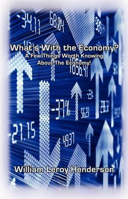 What's With the Economy? A Few Things Worth Knowing About the Economy