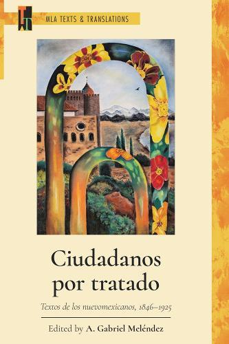 Ciudadanos Por Tratado: Textos De Los Nuevomexicanos, 1846-1925