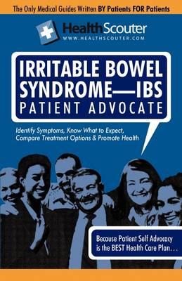 Healthscouter Irritable Bowel Syndrome - Ibs: Ibs Symptoms and Ibs Treatment: Irritable Bowel Syndrome Patient Advocate Guide with Tips for Ibs (Healt