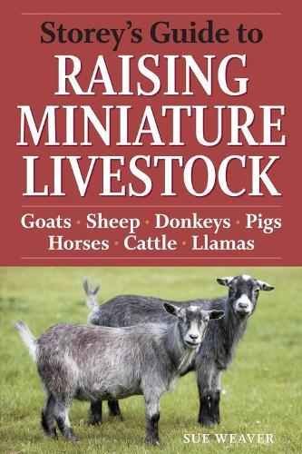 Storey's Guide to Raising Miniature Livestock: Goats, Sheep, Donkeys, Pigs, Horses, Cattle, Llamas