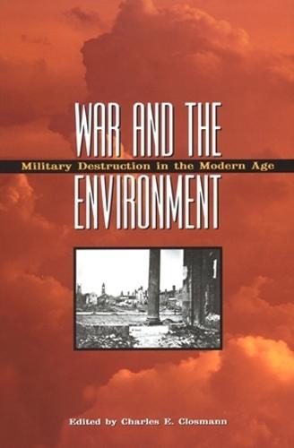 War and the Environment: Military Destruction in the Modern Age