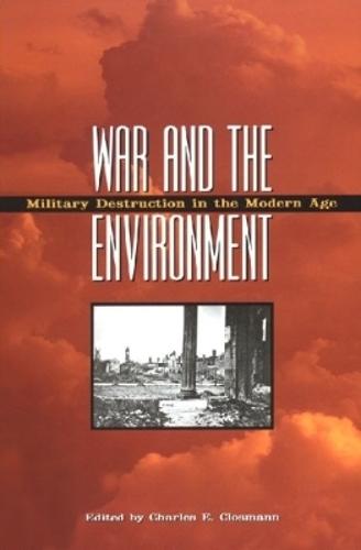 War and the Environment: Military Destruction in the Modern Age