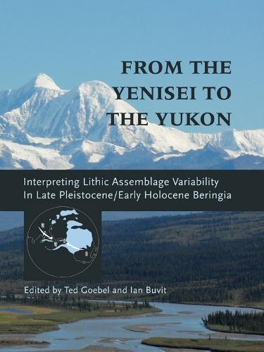 From the Yenisei to the Yukon: Interpreting Lithic Assemblage Variability in Late Pleistocene/Early Holocene Beringia