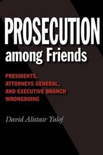 Prosecution Among Friends: Presidents, Attorneys General, and Executive Branch Wrongdoing