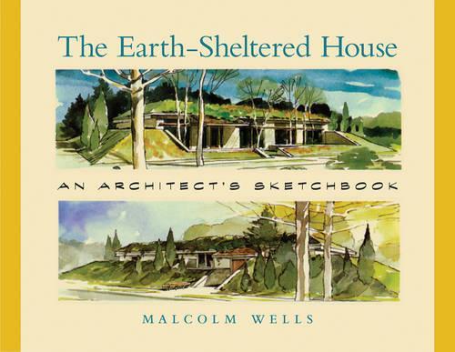 The Earth-Sheltered House: An Architect's Sketchbook