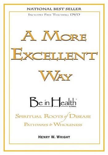 A More Excellent Way: Be in Health: Pathways of Wholeness, Spiritual Roots of Disease