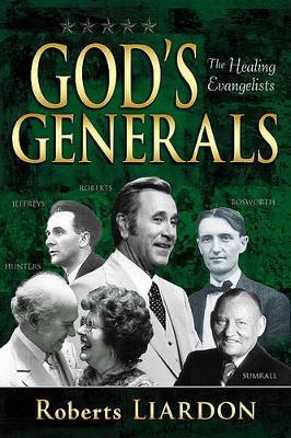 God's Generals: The Healing Evangelists (Spiritual Biographies, Including Oral Roberts, Lester Sumrall, Charles and Frances Hunter, George Geffreys, and F. F. Bosworth) Volume 4