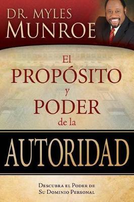Proposito Y Poder de la Autoridad: Descubra El Poder de Su Dominio Personal = The Purpose and Power of Authority (Spanish Language Edition, the Purpos