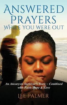 Answered Prayers While You Were Out: An Aneurysm Survivor's Story-combined with FAITH, HOPE & LOVE