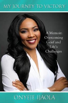 My Journey to Victory: A Memoir: Overcoming Grief and Life's Challenges