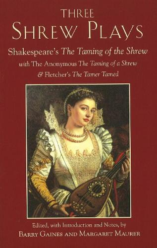 Three Shrew Plays: Shakespeare's The Taming of the Shrew; with The Anonymous The Taming of a Shrew, and Fletcher's The Tamer Tamed