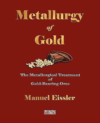 Metallurgy Of Gold - The Metallurgical Treatment Of Gold-Bearing Ores