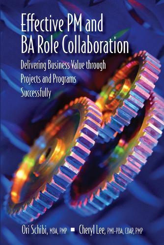 Effective PM and BA Role Collaboration: Delivering Business Value Through Projects and Programs Successfully