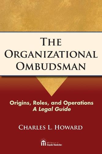 The Organizational Ombudsman: Origins, Roles and Operations - A Legal Guide