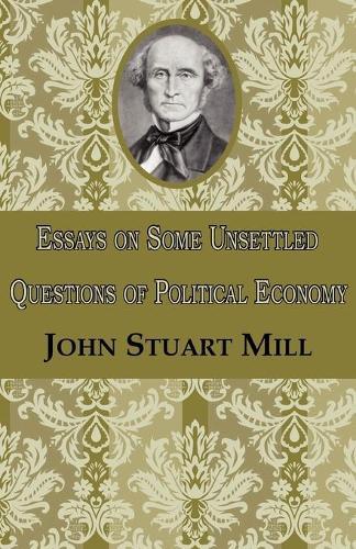 Essays on Some Unsettled Questions of Political Economy