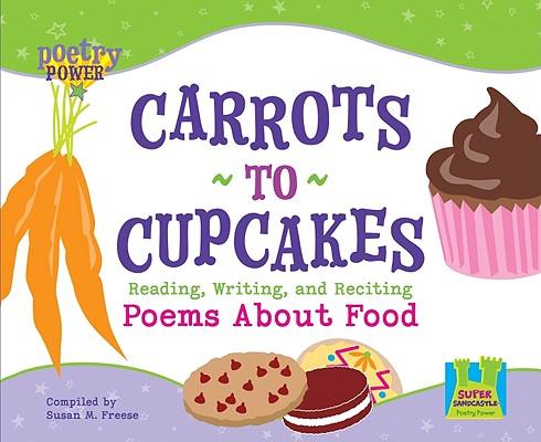 Carrots to Cupcakes: Reading, Writing, and Reciting Poems about Food