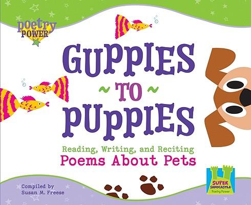 Guppies to Puppies: Reading, Writing, and Reciting Poems about Pets