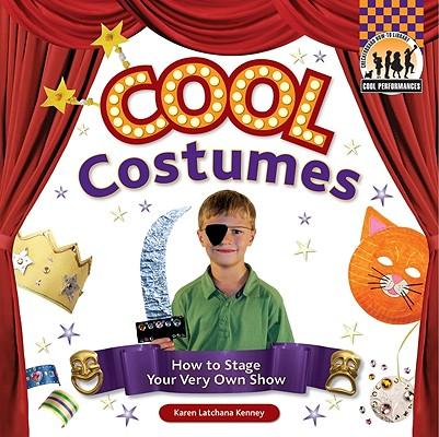Cool Costumes: How to Stage Your Very Own Show: How to Stage Your Very Own Show