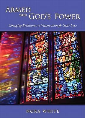 Armed with God's Power: Changing Brokenness to Victory Through God's Love