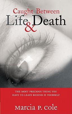 Caught Between Life & Death: The Most Precious Thing You Have to Leave Behind Is Yourself