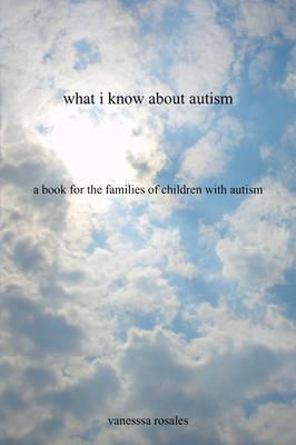 What I Know about Autism: A Book for the Families of Children with Autism