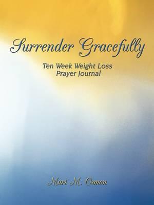 Surrender Gracefully: Ten Week Weight Loss Prayer Journal