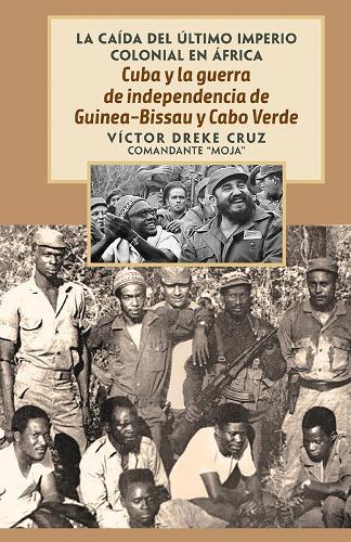 Cuba Y La Guerra de Independencia de Guinea-Bissau Y Cabo Verde: The Fall of the Last Colonial Empire in Africa