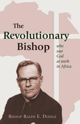 The Revolutionary Bishop: Who Saw God at Work in Africa