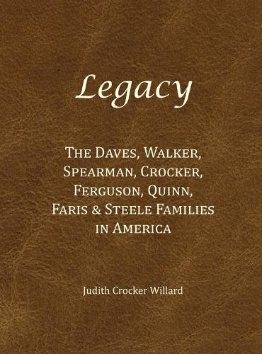 Legacy: The Daves, Walker, Spearman, Crocker, Ferguson, Quinn, Faris & Steele Families in America