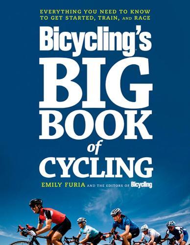 The Big Book of Bicycling: Everything You Need to Everything You Need to Know, From Buying Your First Bike to Riding Your Best