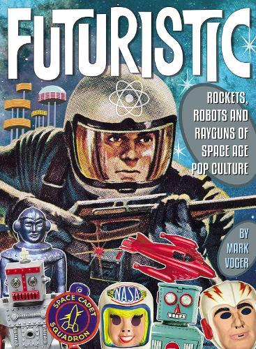 Futuristic: Rockets, Robots & Rayguns of Space Age Pop Culture