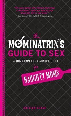 The Mominatrix's Guide to Sex: A No-Surrender Advice Book for Naughty Moms
