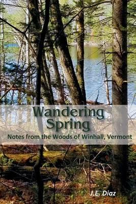 Wandering Spring: Notes from the Woods of Winhall, Vermont