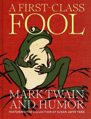 A First-Class Fool: Mark Twain and Humor, Featuring the Collection of Susan Jaffe Tane