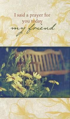 I Said A Prayer for You Today My Friend