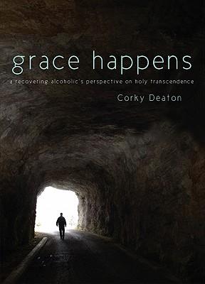 Grace Happens: A Recovering Alcoholic's Perspective on Holy Transcendence