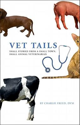 Vet Tails: Small Stories from a Small Town, Small Animal Veterinarian