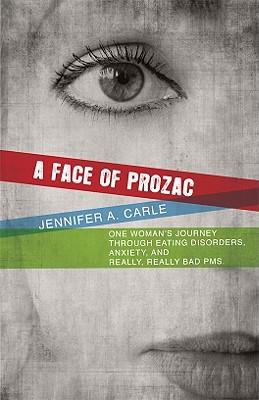 A Face of Prozac: One Womans Journey Through Eating Disorders, Anxiety, and Really, Really Bad PMS.