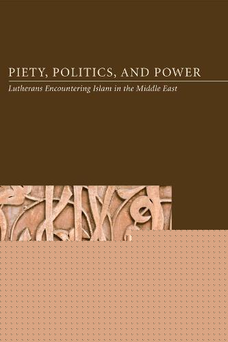Piety, Politics, and Power: Lutherans Encountering Islam in the Middle East