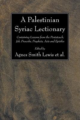 A Palestinian Syriac Lectionary: Containing Lessons from the Pentateuch, Job, Proverbs, Prophets, Acts and Epistles