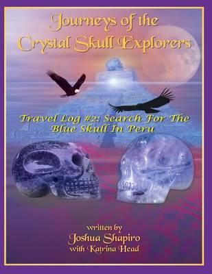 Journeys of the Crystal Skull Explorers: Travel Log # 2: Search for the Blue Skull in Peru