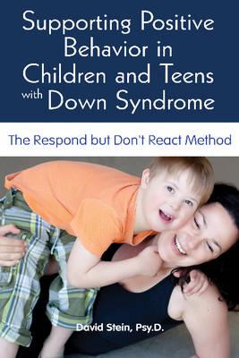 Supporting Positive Behavior in Children & Teens with Down Syndrome: The Respond But Don't React Method