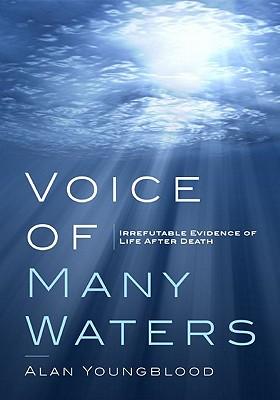 Voice of Many Waters: Irrefutable Evidence of Life After Death